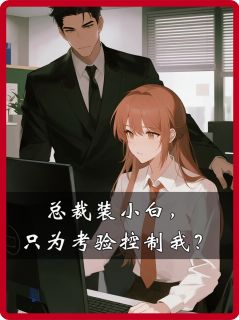 总裁装小白，只为考验控制我？知乎后续免费试读