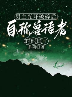 抖音男主光环破碎后,自称兽语者的他慌了txt小说阅读