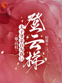 快手热文攀高枝：太子爷亲自为我扶登云梯姜鹿赵淮森小说推荐