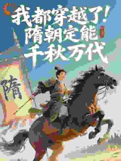 正版小说我都穿越了，隋朝定能千秋万代杨铭杨广在线免费阅读