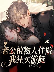 【抖音】老公植物人住院，我狂买游艇全文阅读