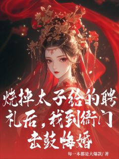 烧掉太子给的聘礼后，我到衙门击鼓悔婚免费章节烧掉太子给的聘礼后，我到衙门击鼓悔婚点我搜索全章节小说-暗夜阅读网