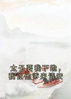 柳如月萧瑾瑜小说哪里可以看 小说太⼦要我下跪，我让他爹来请安全文免费阅读