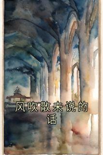 风吹散未说的话是什么小说叶初雨周南辞全本免费阅读