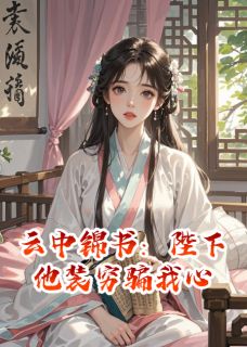 老书虫书荒推荐云中锦书:陛下他装穷骗我心txt小说阅读