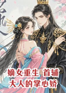 嫡女重生：首辅大人的掌心娇小说最后结局，陆衡之陆衍百度贴吧小说全文免费