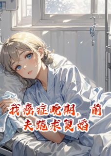 我癌症晚期，前夫跪求复婚(温屿陆其衍白悦)全文章节在线阅读