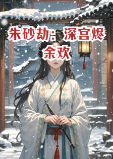 朱砂劫：深宫烬余欢完整版-林绾萧彻在线全文阅读