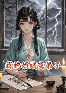 我的奶娘变弟子by懒仔呀(一种耳朵阿沅)未删节免费阅读