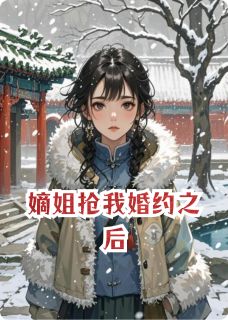 优质新书嫡姐抢我婚约之后最新章节小说全文阅读