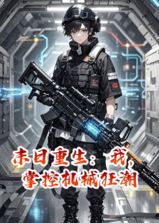 热门小说末日重生：我，掌控机械狂潮完整版全文阅读