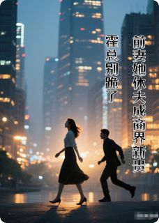 精品小说别跪了，前妻踹渣夫后成商界新贵全文目录畅读