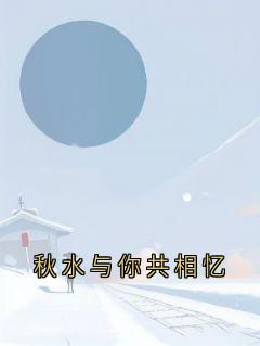 秋水与你共相忆小说最后结局，孟惊鸿江溪柠百度贴吧小说全文免费