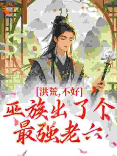 抖音爆款洪荒：不好，巫族出了个最强老六周铭祝融无广告阅读