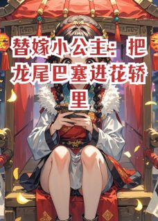 替嫁小公主把龙尾巴塞进花轿里敖烑霁姮姮-小说未删减阅读