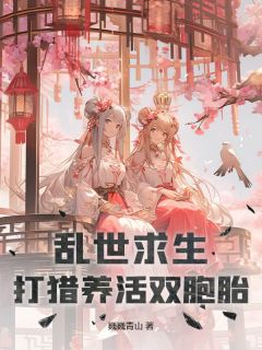 赵靖宋翠娥小说(乱世求生，打猎养活双胞胎)_赵靖宋翠娥小说最新章节