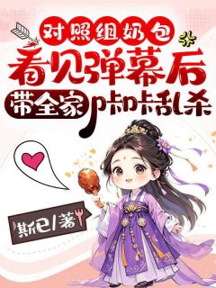 好文热推小说对照组奶包看见弹幕后，带全家咔咔乱杀主角鱼崽崽龙问音全文在线阅读