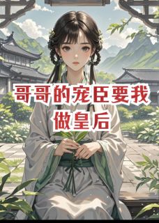 哥哥的宠臣要我做皇后快手热推萧烬林风姜云心免费阅读