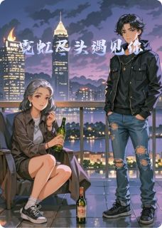 霓虹尽头遇见你(年月的河)最佳创作小说全文在线阅读-暗夜阅读网