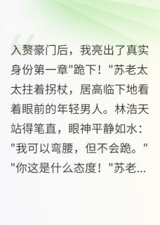 抖音小说入赘三年被嫌弃，摊牌后震惊全城，主角苏雨林浩天最后结局小说全文免费