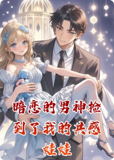 暗恋的男神捡到了我的共感娃娃小说免费阅读 江叙娃娃大结局完整版