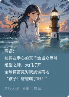 【抖音热推】晚晚傅司沉陆景昀全文在线阅读-鸠占鹊巢？首富他跪地认女全章节目录-暗夜阅读网