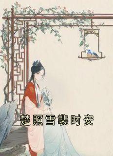 楚照雪裴时安(楚照雪)最佳创作小说全文在线阅读-暗夜阅读网