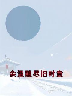 余温融尽旧时意(许忆谢明辰)小说全章节目录阅读