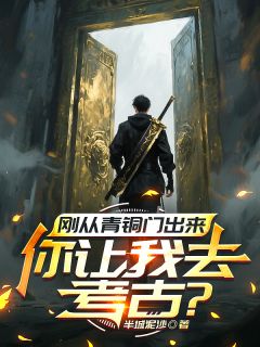 刚从青铜门出来，你让我去考古？by张元陵林宇在线阅读