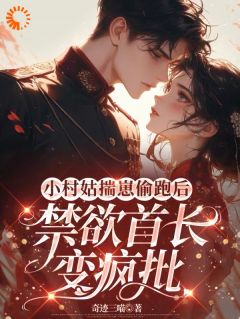 值得熬夜看完的小村姑揣崽偷跑后禁欲首长变疯批小说阅读
