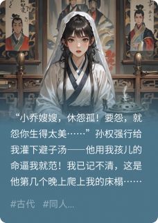 无弹窗小说重生小乔，此生不再屈身侍孙权 作者楠溪小鱼儿