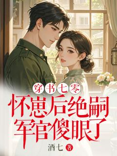 穿书七零：怀崽后绝嗣军官傻眼了知乎后续免费试读