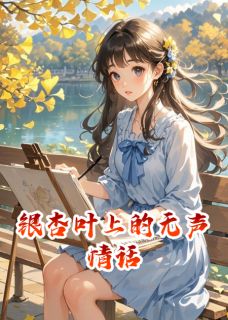 抖音爆款银杏叶上的无声情话小说免费阅读-暗夜阅读网
