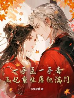 新上一手医一手毒，王妃重生屠他满门水果硬糖小说免费阅读