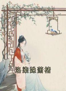 【抖音热推】洛柒姝萧楮全文在线阅读-洛柒姝萧楮全章节目录