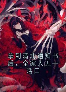 拿到清北通知书后，全家人无一活口顾辉明李依玲无广告在线阅读