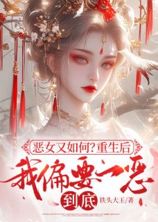 恶女又如何？重生后我偏要一恶到底全集小说_季乐嫣萧子墨完结版阅读