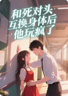 和死对头互换身体后，他玩疯了宋祁然沈诺全章节完结版在线阅读