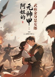 阿姐的元帅甲：武庙金身是女郎（全本）荣芳萧澈完整章节列表免费阅读