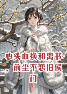 心头血换和离书，前尘不恋旧侯门顾晋元沈决苏婉儿心头血换和离书，前尘不恋旧侯门全文免费阅读【完整章节】-暗夜阅读网