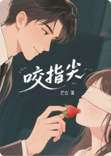 咬指尖免费小说作者芒古全文阅读