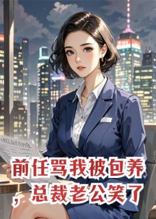 精选好书前任骂我被包养，总裁老公笑了无删减版全文在线
