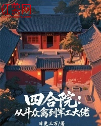 抖音小说四合院：从斗众禽到军工大佬秦洛峰秦淮茹全文txt