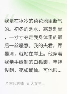 我死后，系统绑定了仇人全家全集小说_顾晏清顾明月沈清欢完结版阅读