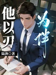 沈怀川顾晶陈少明小说大结局在哪看-他以刃为伴完整版免费阅读