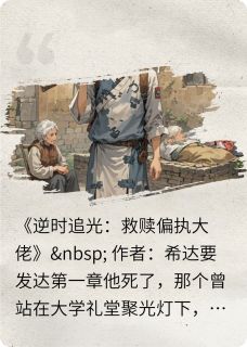 精选好书逆时追光:救赎偏执大佬无删减版全文在线