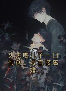 丈夫喂儿子一口蛋糕，我直接离婚小说免费阅读 苏晴沈浩大结局完整版