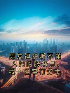 (抖音)男友袒护听不懂人话的服务员，我一巴掌打分手沈书雪赵远文小说免费全文阅读
