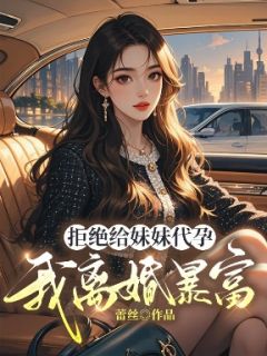 拒绝给妹妹代孕，我离婚暴富by顾惜之林楚云在线阅读