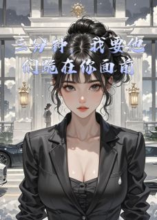 赵明林玥林战完整版三分钟，我要他们跪在你面前全文最新阅读